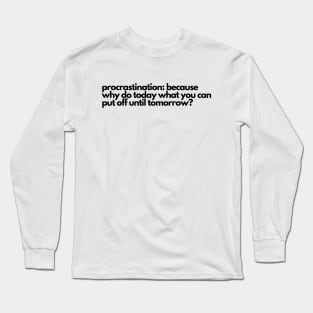 Procrastination Why Do Today? Long Sleeve T-Shirt